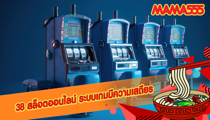 38 สล็อตออนไลน์ ระบบเกมมีความเสถียร